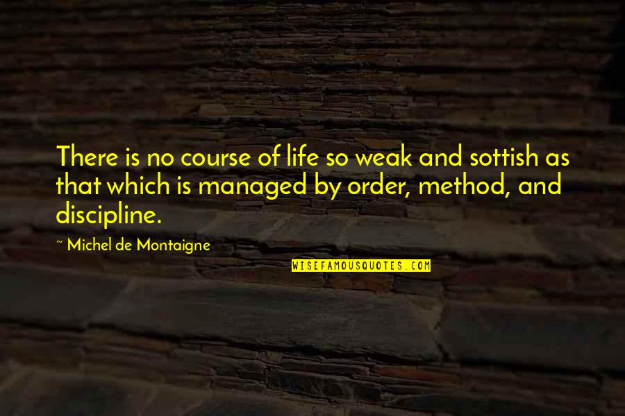 Sangue De Lobo Quotes By Michel De Montaigne: There is no course of life so weak