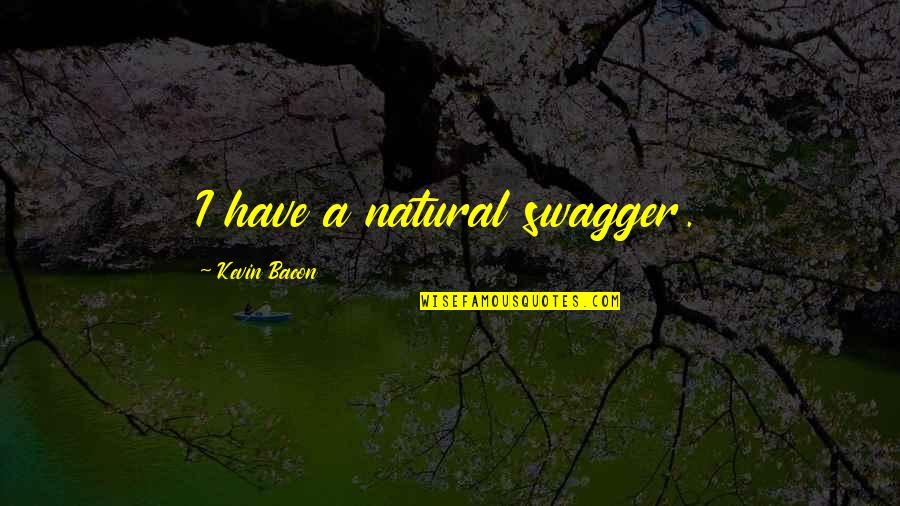 Sanguessuga Quotes By Kevin Bacon: I have a natural swagger. Sanguessuga Quotes By Kevin Bacon: I have a natural swagger.