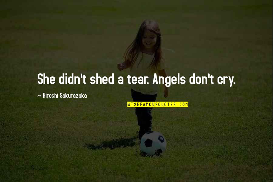 Sanguinaria Canadensis Quotes By Hiroshi Sakurazaka: She didn't shed a tear. Angels don't cry. Sanguinaria Canadensis Quotes By Hiroshi Sakurazaka: She didn't shed a tear. Angels don't cry.