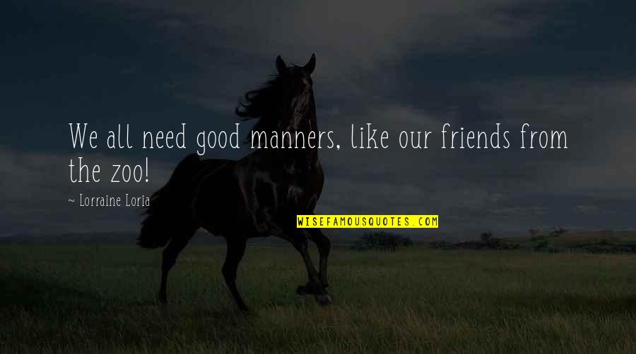 Sanguinarian Quotes By Lorraine Loria: We all need good manners, like our friends