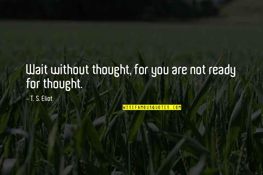 Sanguinea Stromanthe Quotes By T. S. Eliot: Wait without thought, for you are not ready Sanguinea Stromanthe Quotes By T. S. Eliot: Wait without thought, for you are not ready