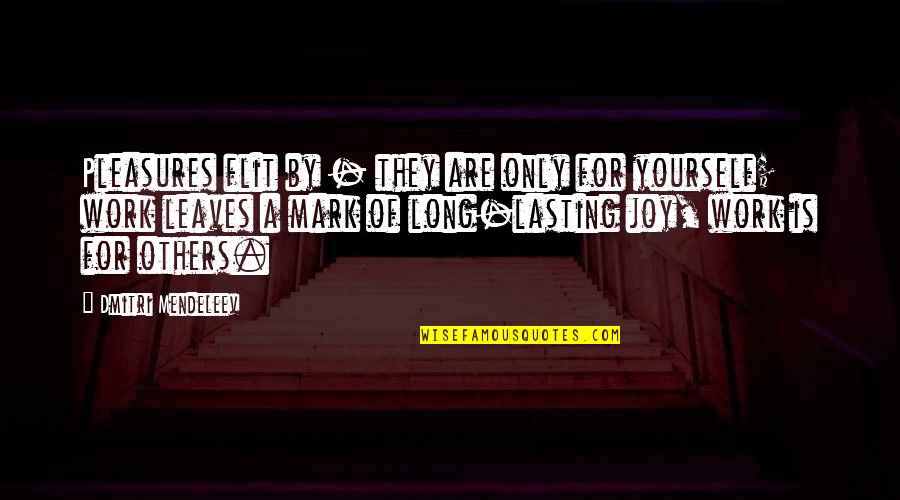 Sanguineo Definicion Quotes By Dmitri Mendeleev: Pleasures flit by - they are only for