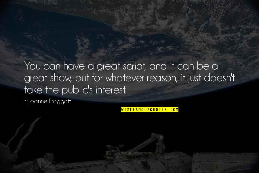 Sanguineous Quotes By Joanne Froggatt: You can have a great script, and it