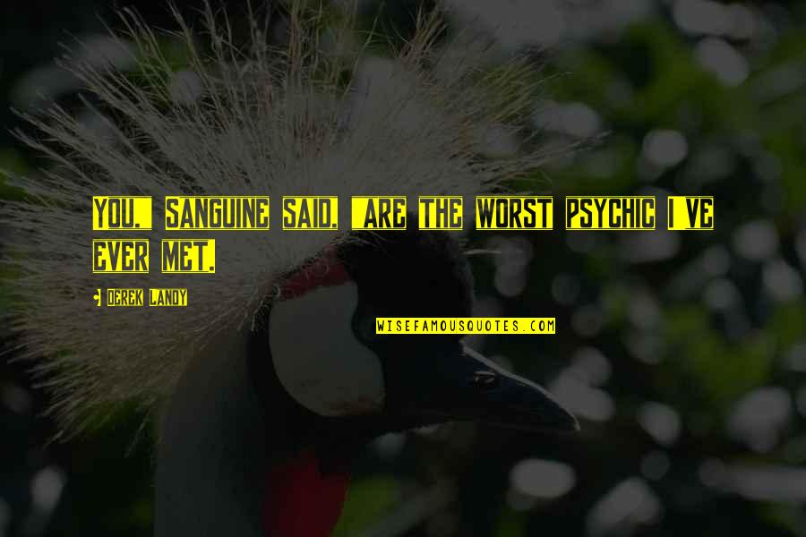 Sanguine's Quotes By Derek Landy: You," Sanguine said, "are the worst psychic I've