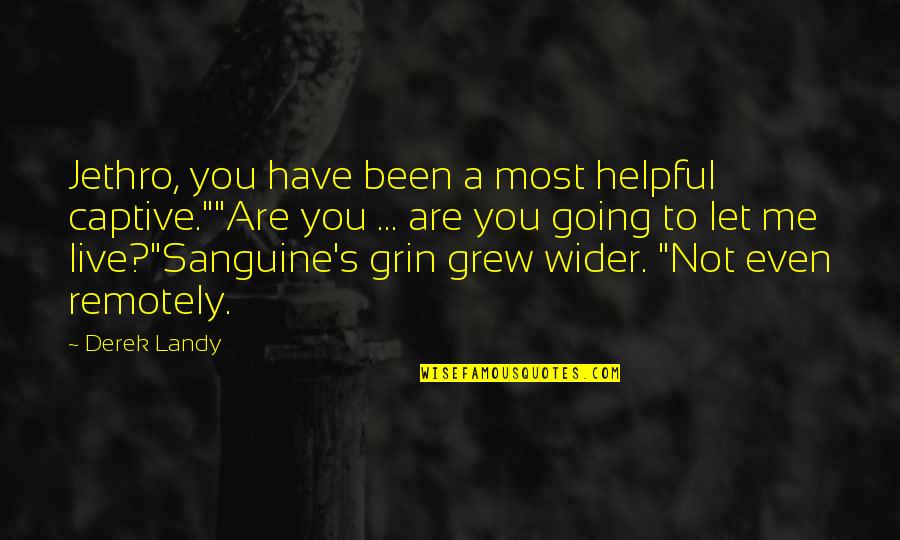 Sanguine's Quotes By Derek Landy: Jethro, you have been a most helpful captive.""Are