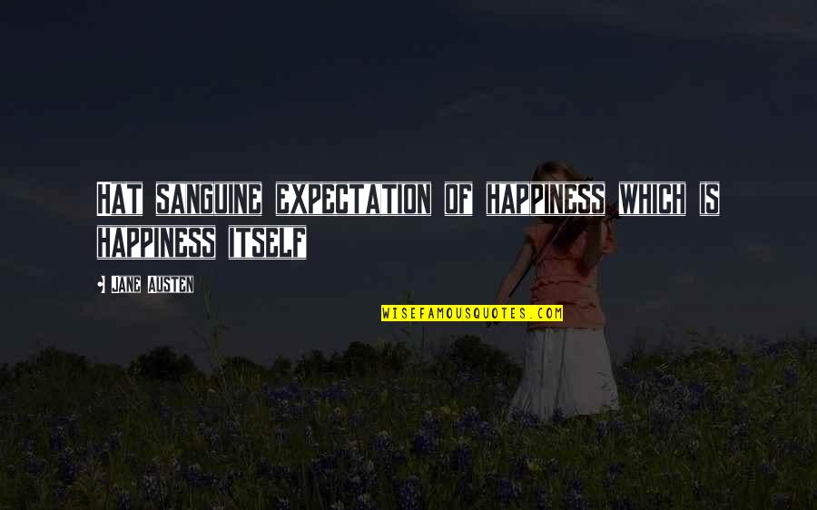 Sanguine's Quotes By Jane Austen: Hat sanguine expectation of happiness which is happiness