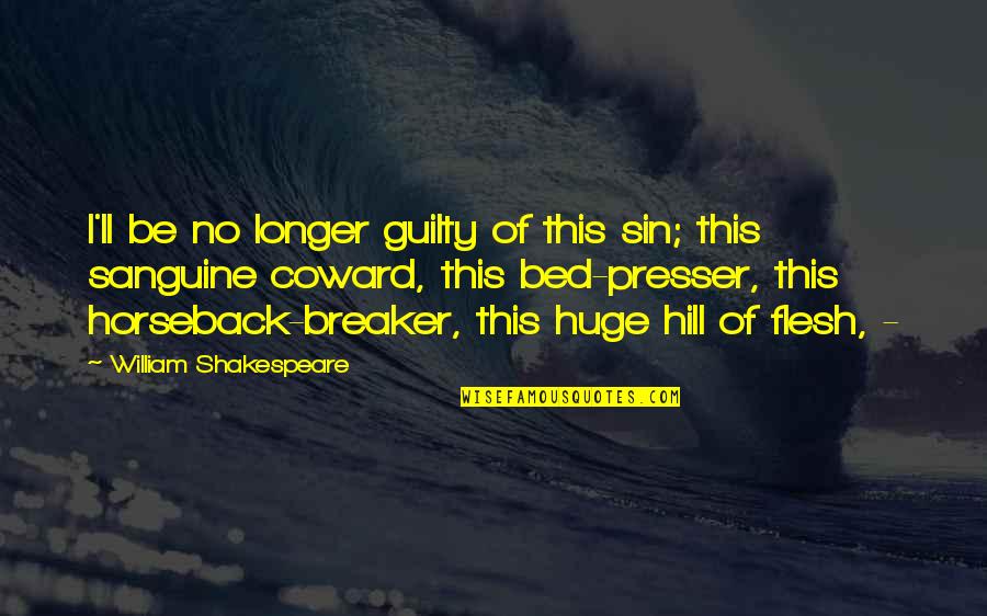 Sanguine's Quotes By William Shakespeare: I'll be no longer guilty of this sin;