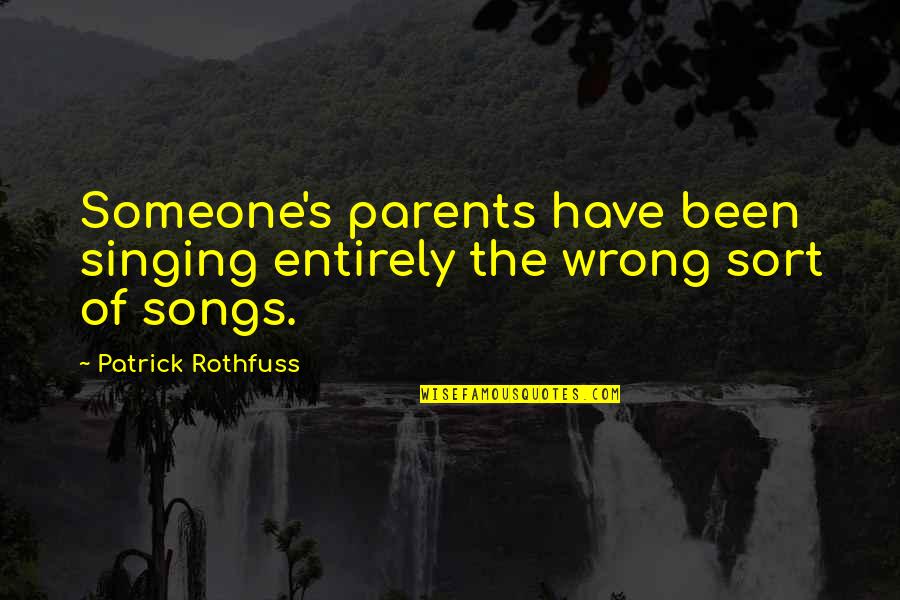 Sanguinetti Athletic Complex Quotes By Patrick Rothfuss: Someone's parents have been singing entirely the wrong Sanguinetti Athletic Complex Quotes By Patrick Rothfuss: Someone's parents have been singing entirely the wrong