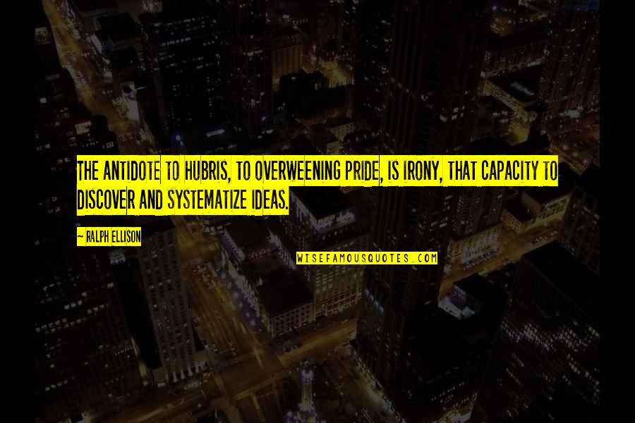 Sanguinetti Athletic Complex Quotes By Ralph Ellison: The antidote to hubris, to overweening pride, is Sanguinetti Athletic Complex Quotes By Ralph Ellison: The antidote to hubris, to overweening pride, is
