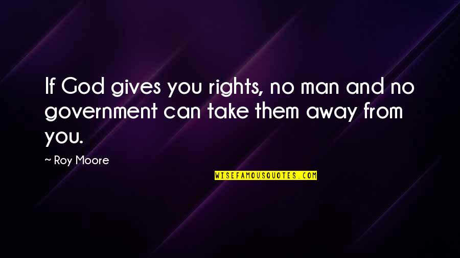 Sanguinity Vs Consanguinity Quotes By Roy Moore: If God gives you rights, no man and