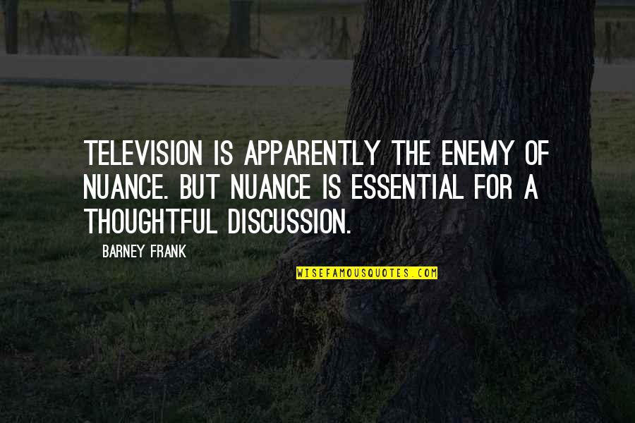Sanguinopurulent Quotes By Barney Frank: Television is apparently the enemy of nuance. But Sanguinopurulent Quotes By Barney Frank: Television is apparently the enemy of nuance. But