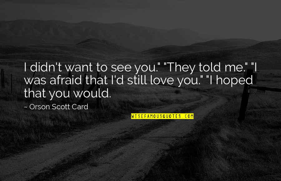 Sangye Khadro Quotes By Orson Scott Card: I didn't want to see you." "They told Sangye Khadro Quotes By Orson Scott Card: I didn't want to see you." "They told