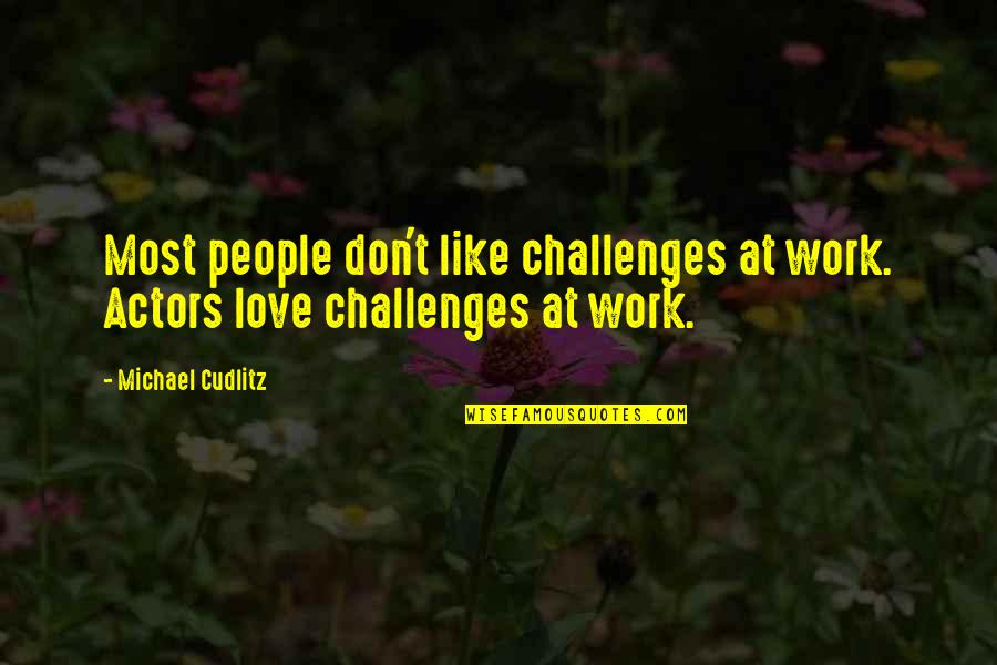 Sangyeon Quotes By Michael Cudlitz: Most people don't like challenges at work. Actors