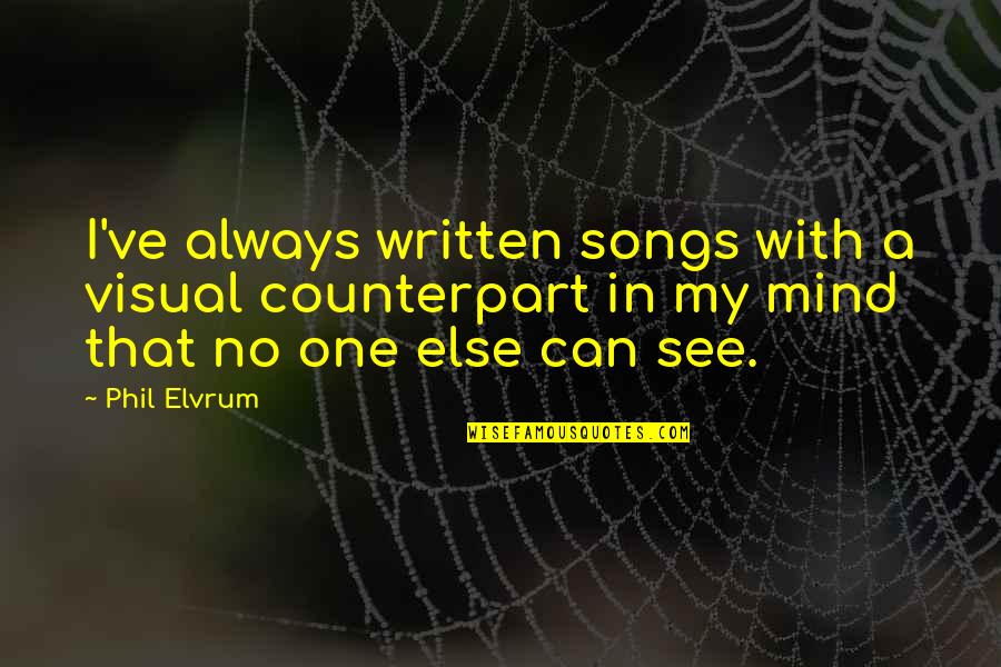 Sangyeon Quotes By Phil Elvrum: I've always written songs with a visual counterpart Sangyeon Quotes By Phil Elvrum: I've always written songs with a visual counterpart