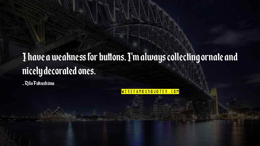 Sanh Quotes By Rila Fukushima: I have a weakness for buttons. I'm always