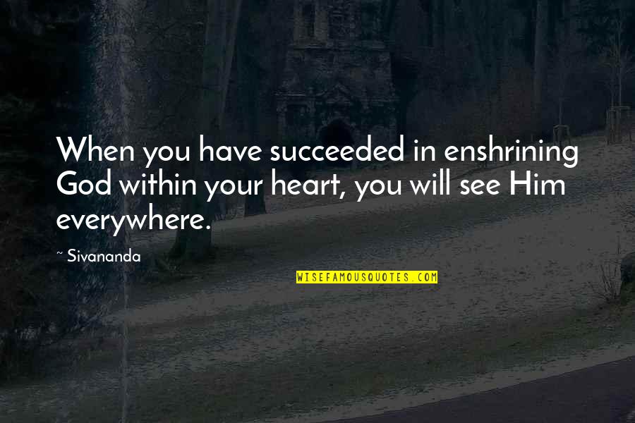 Sanh Quotes By Sivananda: When you have succeeded in enshrining God within