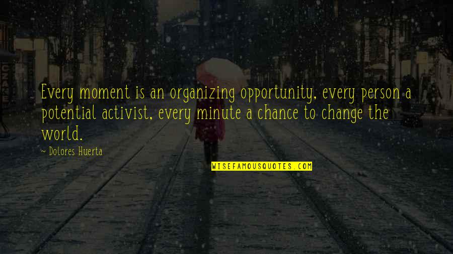 Sanhaji Kamal Quotes By Dolores Huerta: Every moment is an organizing opportunity, every person