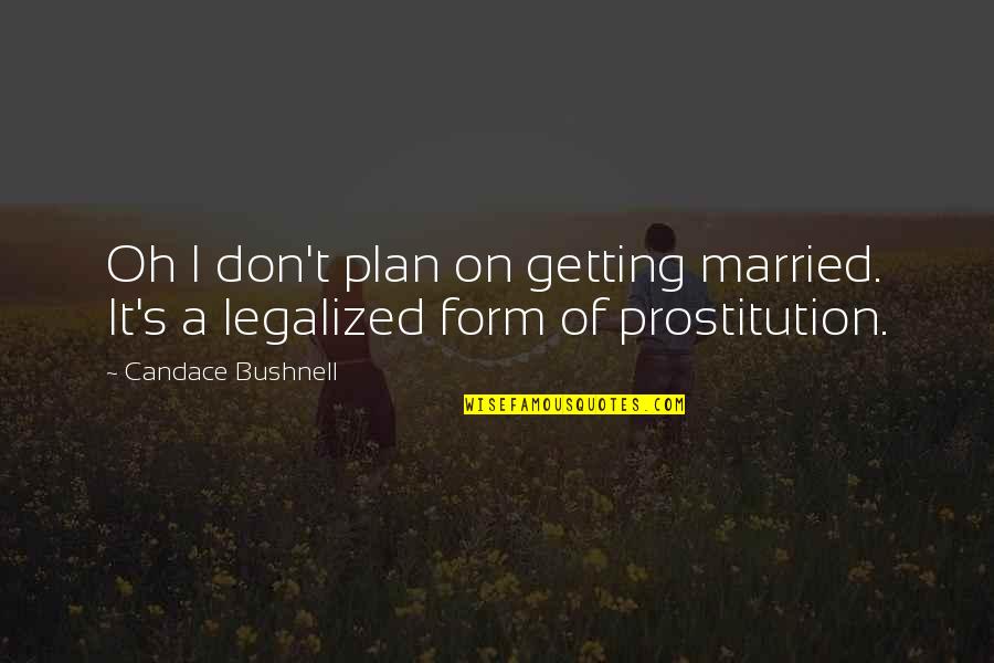 Sanhedrins Quotes By Candace Bushnell: Oh I don't plan on getting married. It's Sanhedrins Quotes By Candace Bushnell: Oh I don't plan on getting married. It's