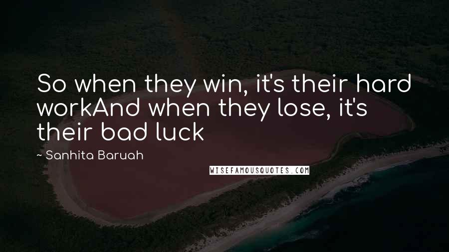 Sanhita Baruah quotes: So when they win, it's their hard workAnd when they lose, it's their bad luck