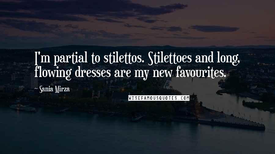 Sania Mirza quotes: I'm partial to stilettos. Stilettoes and long, flowing dresses are my new favourites.