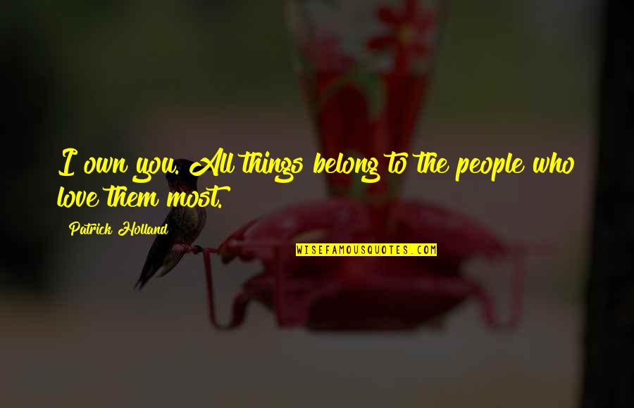 Saniah Calvin Quotes By Patrick Holland: I own you. All things belong to the Saniah Calvin Quotes By Patrick Holland: I own you. All things belong to the