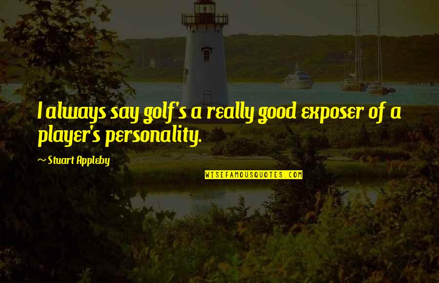 Saniah Calvin Quotes By Stuart Appleby: I always say golf's a really good exposer Saniah Calvin Quotes By Stuart Appleby: I always say golf's a really good exposer