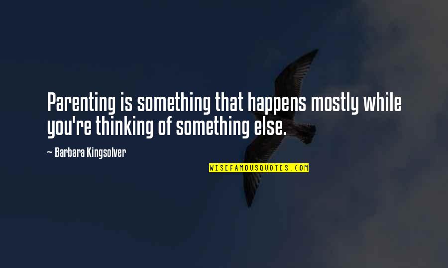 Saniah Johnson Quotes By Barbara Kingsolver: Parenting is something that happens mostly while you're Saniah Johnson Quotes By Barbara Kingsolver: Parenting is something that happens mostly while you're