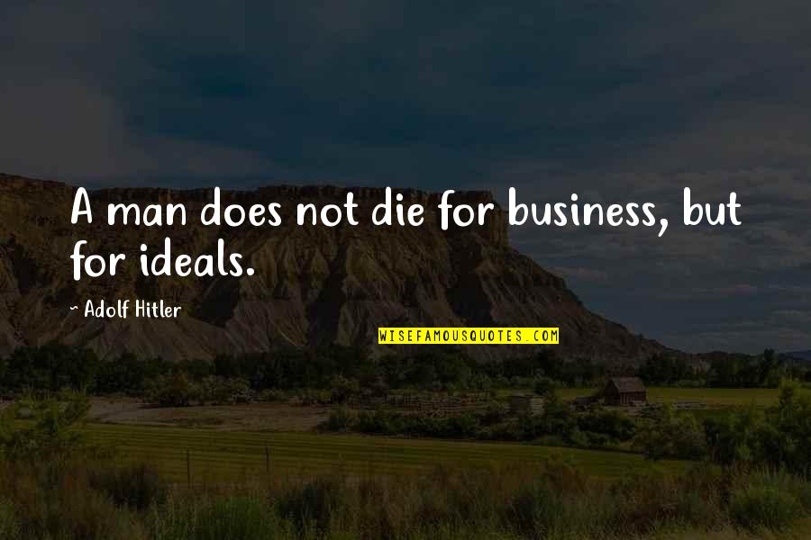 Saniah Tyler Quotes By Adolf Hitler: A man does not die for business, but Saniah Tyler Quotes By Adolf Hitler: A man does not die for business, but