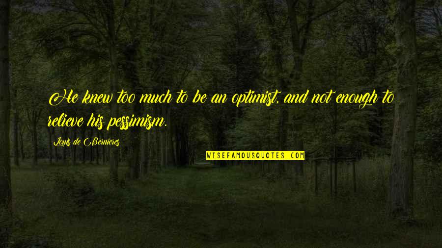 Sanic Quotes By Louis De Bernieres: He knew too much to be an optimist, Sanic Quotes By Louis De Bernieres: He knew too much to be an optimist,
