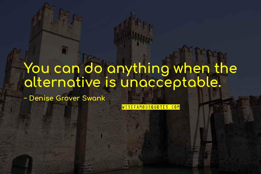 Sanicondens Quotes By Denise Grover Swank: You can do anything when the alternative is Sanicondens Quotes By Denise Grover Swank: You can do anything when the alternative is