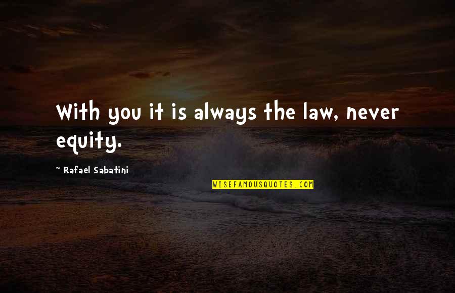 Sanidad Animal Quotes By Rafael Sabatini: With you it is always the law, never