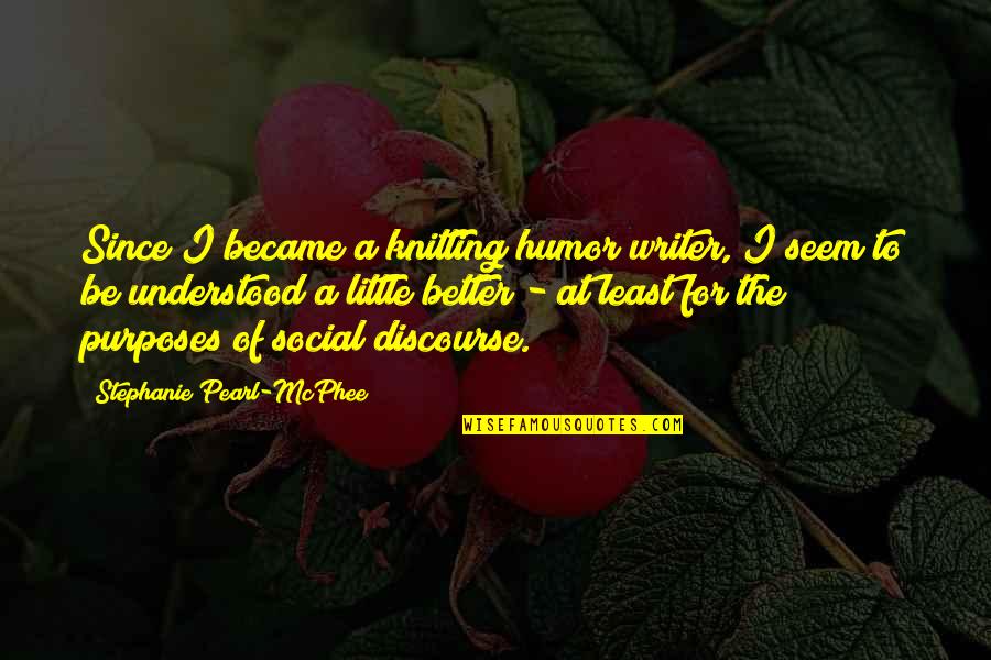 Saniha E Peshawar Quotes By Stephanie Pearl-McPhee: Since I became a knitting humor writer, I