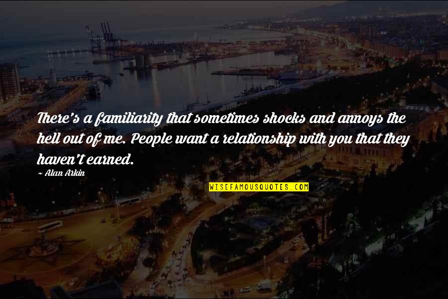 Saniour Sarba Quotes By Alan Arkin: There's a familiarity that sometimes shocks and annoys Saniour Sarba Quotes By Alan Arkin: There's a familiarity that sometimes shocks and annoys