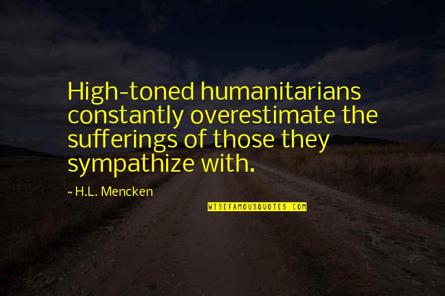Sanirad Quotes By H.L. Mencken: High-toned humanitarians constantly overestimate the sufferings of those Sanirad Quotes By H.L. Mencken: High-toned humanitarians constantly overestimate the sufferings of those