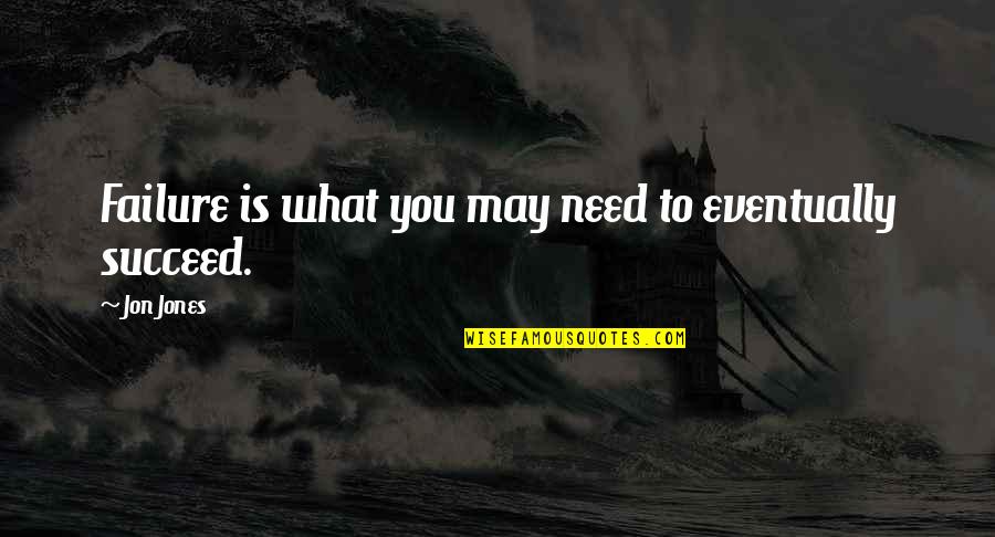 Sanirad Quotes By Jon Jones: Failure is what you may need to eventually