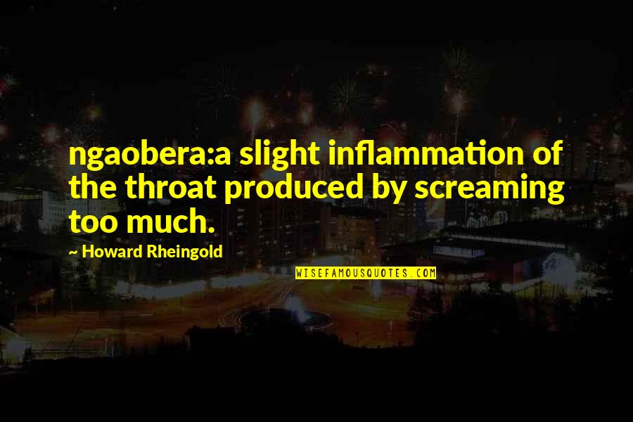 Sanisa Plant Quotes By Howard Rheingold: ngaobera:a slight inflammation of the throat produced by