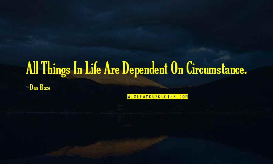 Sanisa Quotes By Dan Blaze: All Things In Life Are Dependent On Circumstance.