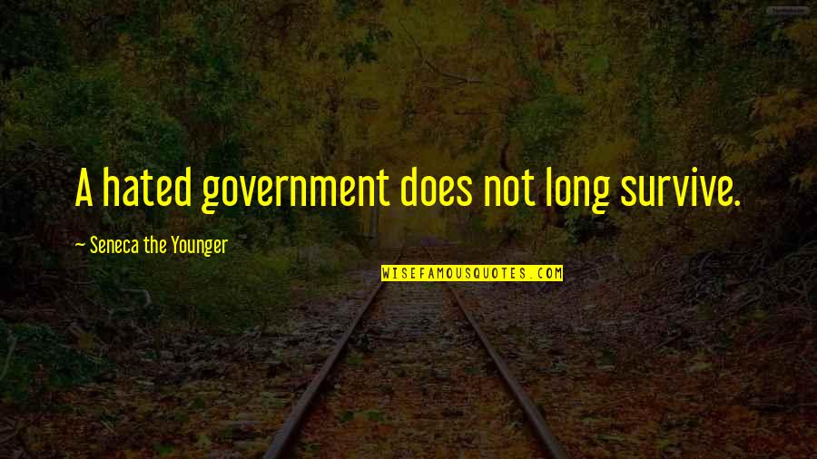 Sanisa Quotes By Seneca The Younger: A hated government does not long survive.