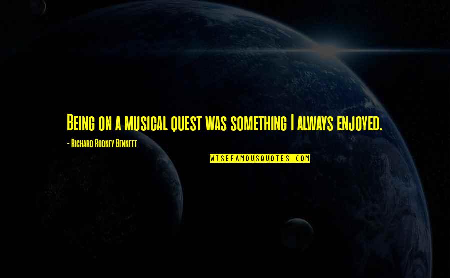 Sanisave Quotes By Richard Rodney Bennett: Being on a musical quest was something I Sanisave Quotes By Richard Rodney Bennett: Being on a musical quest was something I