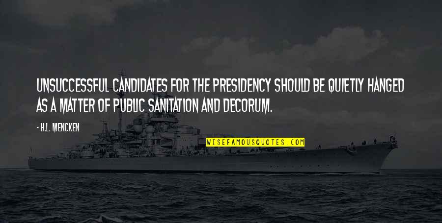 Sanitation Quotes By H.L. Mencken: Unsuccessful candidates for the Presidency should be quietly