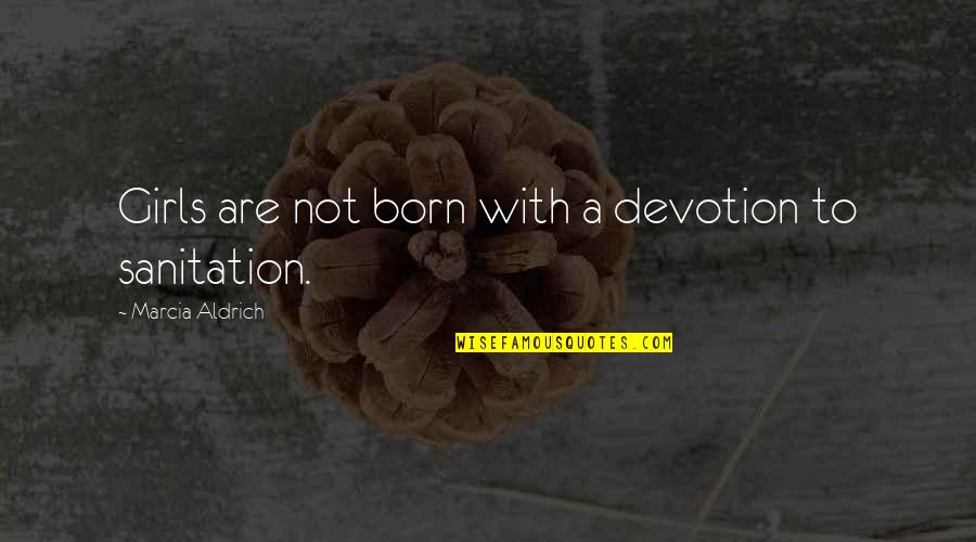 Sanitation Quotes By Marcia Aldrich: Girls are not born with a devotion to
