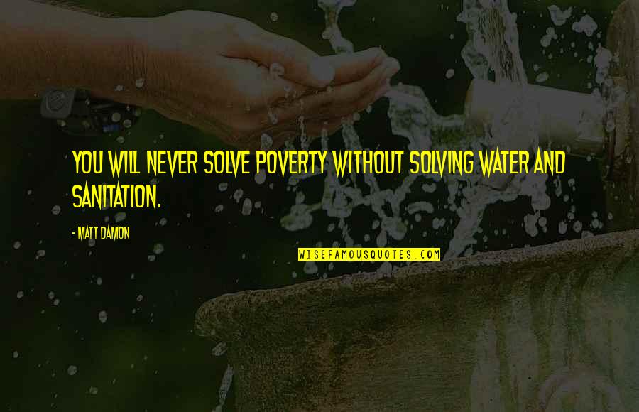 Sanitation Quotes By Matt Damon: You will never solve poverty without solving water