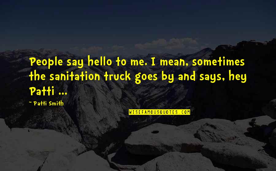 Sanitation Quotes By Patti Smith: People say hello to me. I mean, sometimes