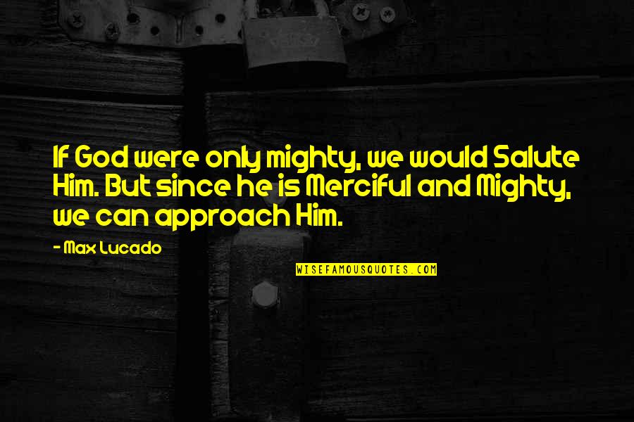 Sanitized Agent Quotes By Max Lucado: If God were only mighty, we would Salute