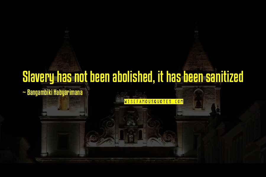 Sanitized Quotes By Bangambiki Habyarimana: Slavery has not been abolished, it has been