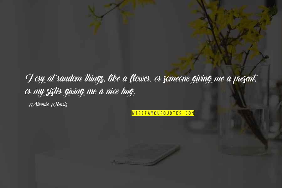 Sanitized Quotes By Naomie Harris: I cry at random things, like a flower,
