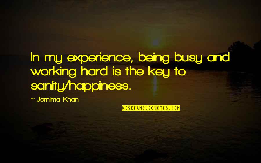 Sanity And Happiness Quotes By Jemima Khan: In my experience, being busy and working hard