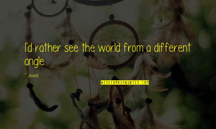 Sanity And Happiness Quotes By Jewel: I'd rather see the world from a different