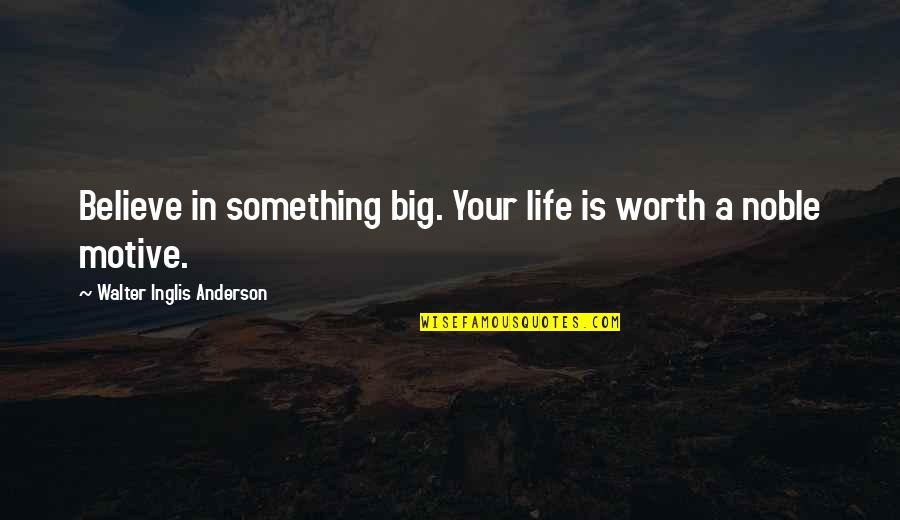 Sanity And Happiness Quotes By Walter Inglis Anderson: Believe in something big. Your life is worth