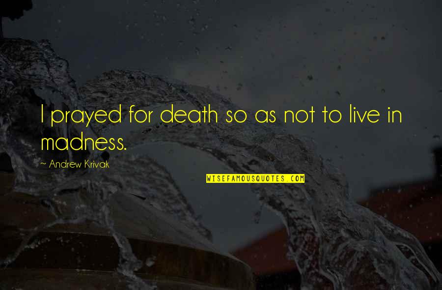 Sanity And Madness Quotes By Andrew Krivak: I prayed for death so as not to